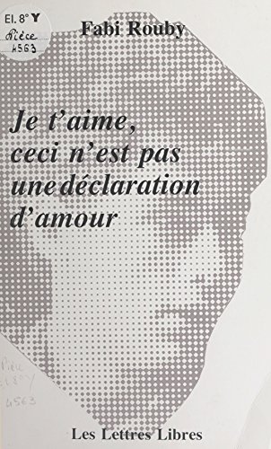 Je t'aime, ceci n'est pas une déclaration d'amour: Pièce en trois actes (French Edition)