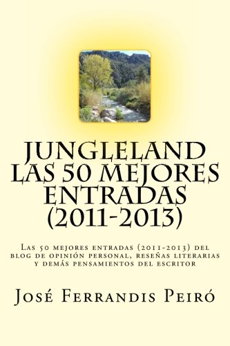 Jungleland: Las 50 mejores entradas (2011-2013) del blog de opinión personal, reseñas literarias y demás pensamientos del escritor