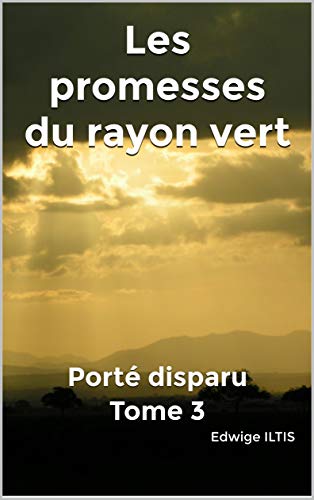 Les promesses du rayon vert: Porté disparu Tome 3 (French Edition)