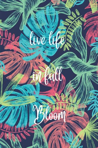 Live Life In Full Bloom: Happy Planner & Inspirational journals for women to write in With a beautiful Floral Leaves Cover.