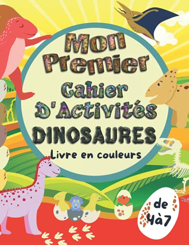 Mon Premier Cahier D'Activités DINOSAURES: Livre De Jeux et D'Activités En Couleurs Pour Enfants 4-7 ans, Apprendre à Ecrire les Nombres ... et Trouve, Maths, Labyrinthes et D'autres