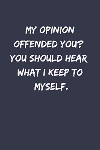 My Opinion Offended You? You Should Hear What I Keep to Myself.: funny gag gift notebook journal for family, friends, & co-workers | 6x9 lined ... , college rule lined journal cream paper