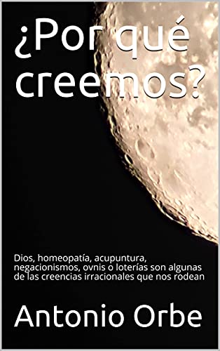 ¿Por qué creemos?: Dios, homeopatía, acupuntura, negacionismos, ovnis o loterías son algunas de las creencias irracionales que nos rodean