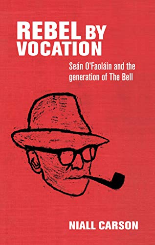 Rebel by vocation: Seán O’Faoláin and the generation of The Bell (English Edition)