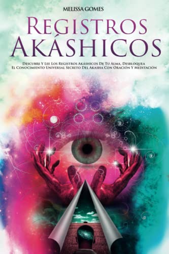 Registros Akáshicos: Descubre Y Lee Los Registros Akáshicos De Tu Alma, Desbloquea El Conocimiento Universal Secreto Del Akasha Con Oración Y Meditación