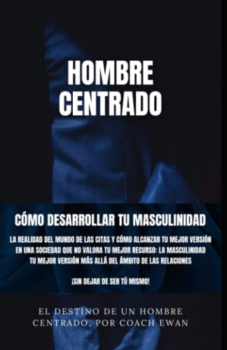 SEDUCCIÓN Y LIGAR: HOMBRE CENTRADO: CÓMO DESARROLLAR TU MASCULINIDAD: LA REALIDAD DEL MUNDO DE LAS CITAS Y CÓMO ALCANZAR TU MEJOR VERSIÓN EN UNA ... VERSIÓN COMO HOMBRE CENTRADO Y SEDUCTOR)