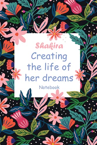 Shakira Creating The Life Of Her Dreams: Personalised Name Notebook for Shakira|Pretty Lined Notebook for Wife,Sister,Daughter & Girlfriend Named Shakira | 6x9 Inches , 100 Pages