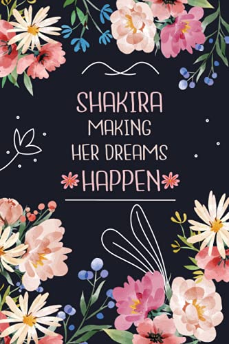 Shakira Making Her Dreams Happen: Personalised Name Notebook for Shakira|Pretty Lined Notebook for Wife,Sister,Daughter & Girlfriend Named Shakira | 6x9 Inches , 100 Pages