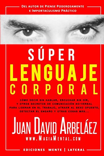 Súper Lenguaje Corporal: Secretos de comunicación no verbal para liderar en el trabajo, atraer al sexo opuesto, detectar el engaño y más (Super Lenguaje Corporal)