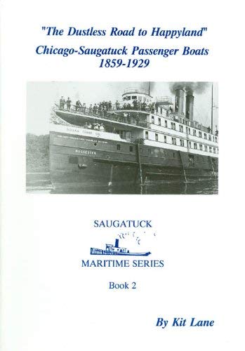 The Dustless Road to Happyland: Chicago-Saugatuck Passenger Boats 1859-1929 (Suagatuck Maritime Series Vol 2)