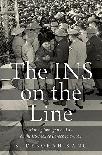 The INS on the Line: Making Immigration Law on the US-Mexico Border, 1917-1954