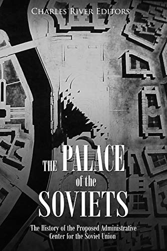 The Palace of the Soviets: The History of the Proposed Administrative Center for the Soviet Union (English Edition)