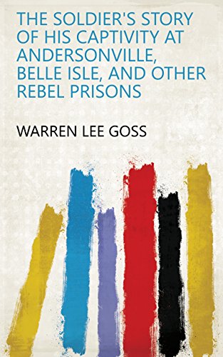 The Soldier's Story of His Captivity at Andersonville, Belle Isle, and Other Rebel Prisons (English Edition)