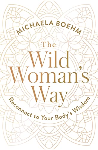 The Wild Woman's Way: Unlock Your Full Potential for Pleasure, Power, and Fulfillment (English Edition)