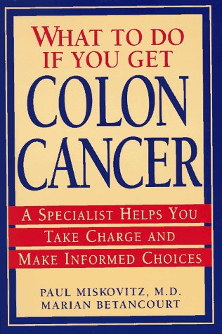 What to Do If You Get Colon Cancer: A Specialist Helps You Take Charge and Make Informed Choices