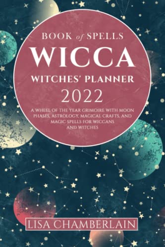 Wicca Book of Spells Witches' Planner 2022: A Wheel of the Year Grimoire with Moon Phases, Astrology, Magical Crafts, and Magic Spells for Wiccans and Witches (Wicca for Beginners Series)