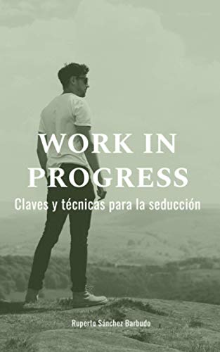 WORK IN PROGRESS Claves y técnicas para la seducción