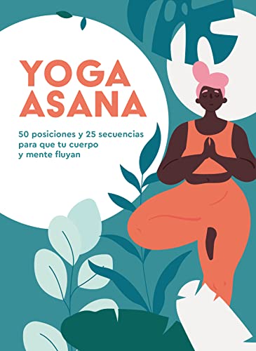 Yoga Asana 50 posiciones y 25 secuencias para que tu cuerpo y mente fluyan