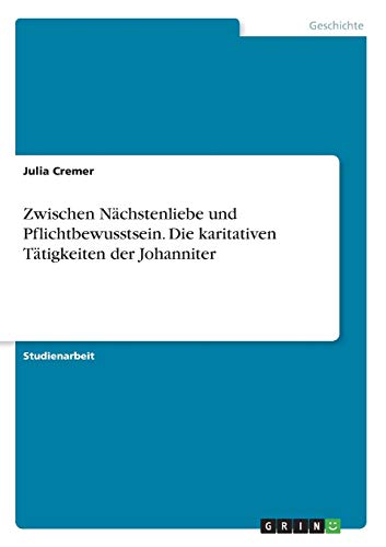 Zwischen Nächstenliebe und Pflichtbewusstsein. Die karitativen Tätigkeiten der Johanniter