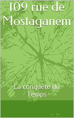 109 rue de Mostaganem: La conquête du Temps (French Edition)