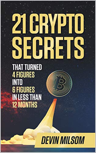 21 Crypto Secrets: That Turned 4 Figures Into 6 Figures In Less Than 12 Months (English Edition)