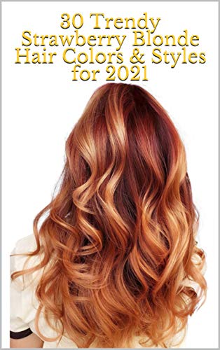 30 Trendy Strawberry Blonde Hair Colors & Styles for 2021 (English Edition)