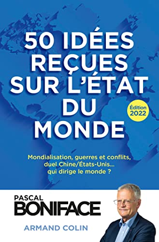 50 idées reçues sur l'état du monde: Mondialisation, guerres et conflits, duel Chine/Etats-Unis... qui dirige le monde ?