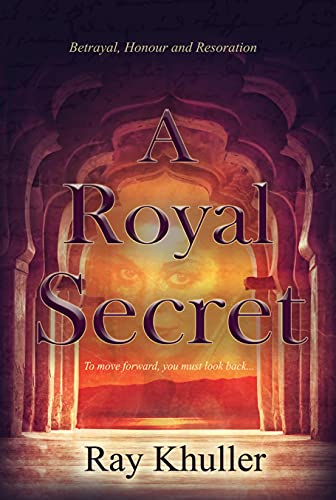 A Royal Secret: Betrayal. Honour and Restoration:: To move forward, you must look back...... (English Edition)