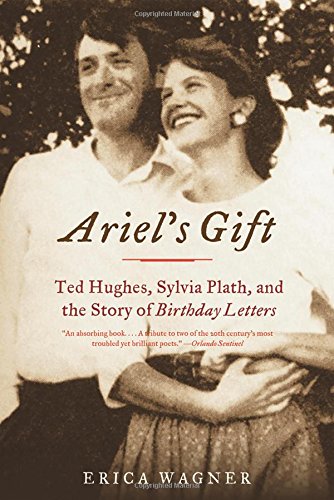 Ariel's Gift: Ted Hughes, Sylvia Plath, and the Story of Birthday Letters