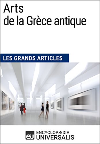 Arts de la Grèce antique: Les Grands Articles d'Universalis (French Edition)