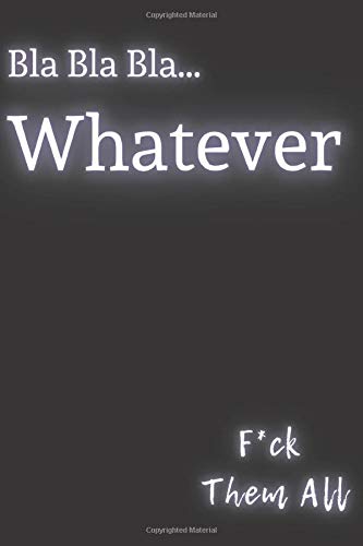 Bla bla bla... Whatever F*ck Them All: Notebook for everyone, who don't care about someone opinion - 110 Lined Ruled Pages