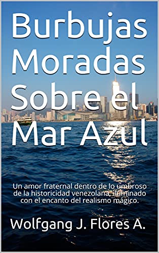 Burbujas Moradas Sobre el Mar Azul: Un amor fraternal dentro de lo umbroso de la historicidad venezolana, iluminado con el encanto del realismo mágico.