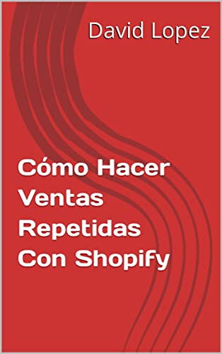 Cómo Hacer Ventas Repetidas Con Shopify