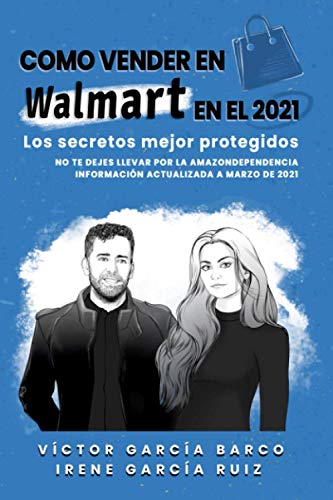 Cómo Vender en Walmart en 2021: los secretos mejor protegidos.: No te dejes llevar por la "amazondependencia". Información actualizada a marzo de 2021.