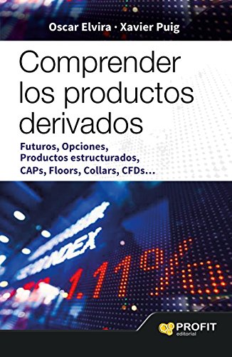 Comprender los productos derivados: FUTUROS, OPCIONES, PRODUCTOS ESTRUCTURADOS, CAPS, FLOORS, COLLARS, CFDS