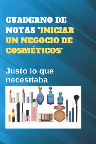 CUADERNO DE NOTAS "INICIAR UN NEGOCIO DE COSMÉTICOS": Justo lo que necesitaba