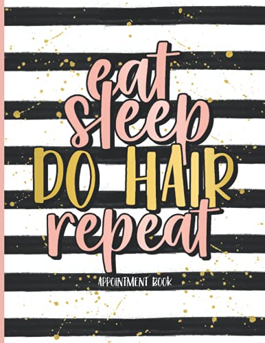 Eat. Sleep. Do Hair. Repeat: Hairdresser Salon Appointment Book, Hair Stylist Weekly & Monthly Planner With Hourly Scheduling - 15 Min Increments, Client List, Yearly Overview