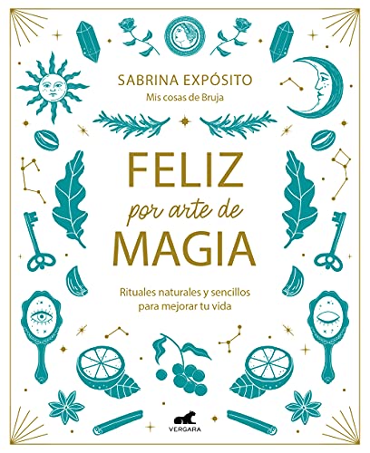 Feliz por arte de magia: Rituales naturales y sencillos para mejorar tu vida