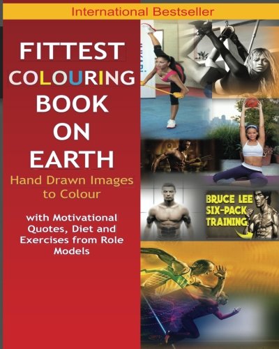 Fittest Colouring Book on Earth for a Stress Free 2018 Mind and Healthy Body: Beyonce, Usain Bolt, Bruce Lee, Conor Mcgregor, Ronaldo, Floyd ... Hugh Jackman (Wolverine), Jason Statham