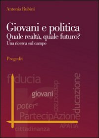 Giovani e politica. Quale realtà, quale futuro? Una ricerca sul campo (Reti)