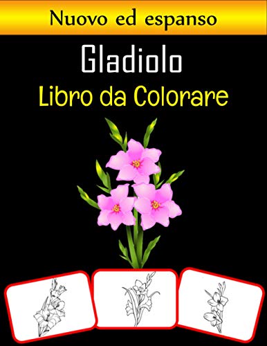 Gladiolo Libro da colorare: Colora e impara divertendoti. Immagini di gladiolo, libro da colorare e apprendimento con divertimento per bambini (60 pagine, almeno 30 immagini di fiori di gladiolo)