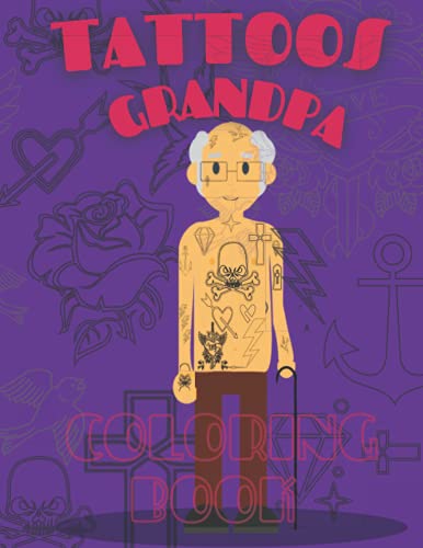 Grandpa Tattoo: Tattoo 90's Coloring Book Over 100 Tattoos. Designs Such As Skulls, Roses, Snakes And More To Give Relaxation And Stress Relief