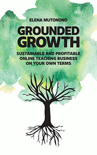 Grounded Growth: Sustainable and Profitable Online Teaching Business On Your Own Terms (English Edition)