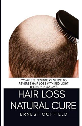 Hair Loss Natural Cure: Complete Beginners Guide To Reverse Hair Loss With Red Light Therapy in 30 Days: Volume 1 (hair loss guide)