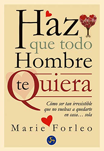 Haz Que Todo Hombre Te Quiera: Cómo ser tan irresistible que no vuelvas a quedarte en casa... sola (Autoayuda)