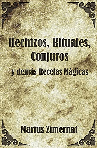 Hechizos, Rituales, Conjuros y Demás Recetas Mágicas