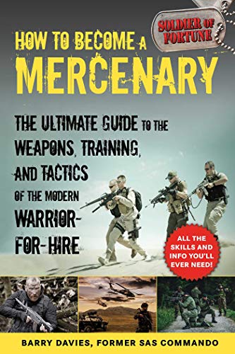 How to Become a Mercenary: The Ultimate Guide to the Weapons, Training, and Tactics of the Modern Warrior-for-Hire (English Edition)