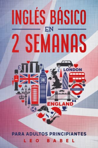 Inglés básico en 2 semanas para adultos principiantes: Método eficaz para aprender inglés fácil y práctico ideal para viajar, con gramática inglesa, vocabulario de la calle y ejercicios con soluciones