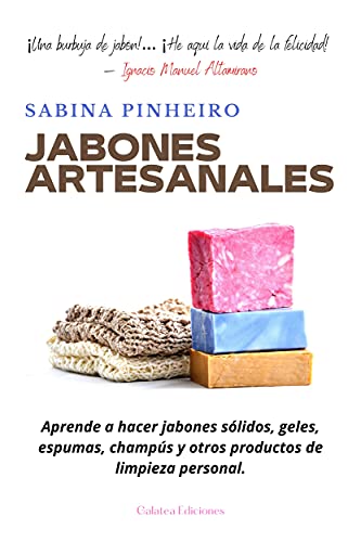 Jabones artesanales: Aprende a hacer jabones sólidos, geles, espumas, champús y otros productos de limpieza personal