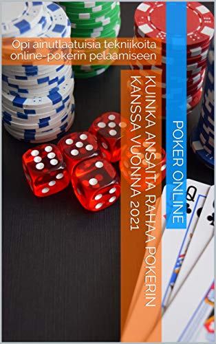 Kuinka ansaita rahaa pokerin kanssa vuonna 2021: Opi ainutlaatuisia tekniikoita online-pokerin pelaamiseen (Finnish Edition)